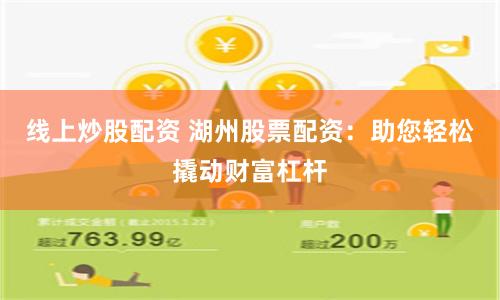 线上炒股配资 湖州股票配资：助您轻松撬动财富杠杆